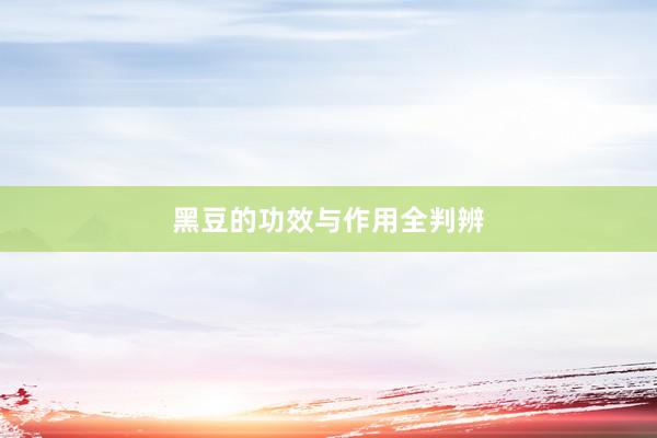 黑豆的功效与作用全判辨