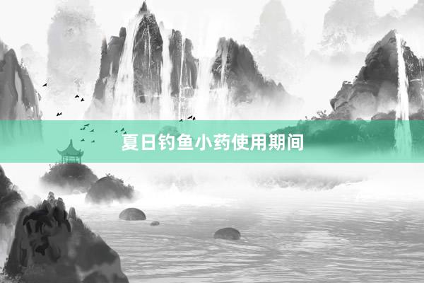 夏日钓鱼小药使用期间