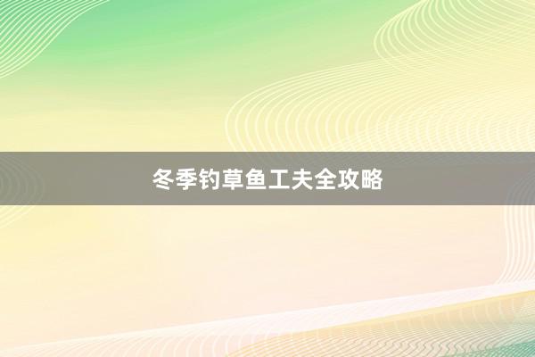 冬季钓草鱼工夫全攻略